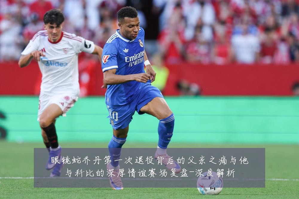 眼镜蛇乔丹第一次退役背后的父亲之痛与他与科比的深厚情谊赛场复盘-深度解析